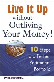Hardcover Live It Up Without Outliving Your Money!: 10 Steps to a Perfect Retirement Portfolio Book