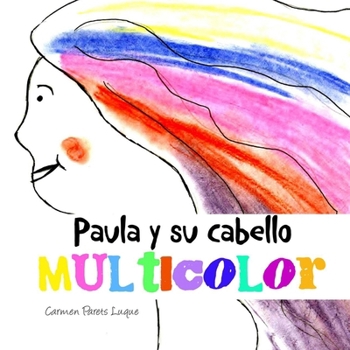 Paperback Paula y su cabello multicolor: Cuento Infantil sobre las Emociones para niños de 2 a 6 años [Spanish] Book