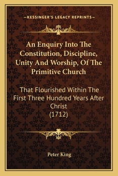 Paperback An Enquiry Into The Constitution, Discipline, Unity And Worship, Of The Primitive Church: That Flourished Within The First Three Hundred Years After C Book