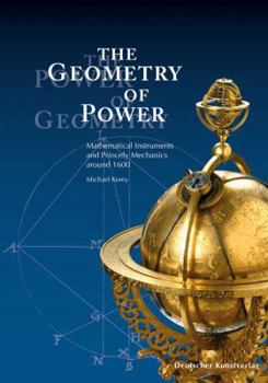 Paperback The Geometry of Power: Mathematical Instruments and Princely Mechanics Around 1600 Book