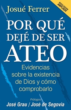 Paperback Por qué dejé de ser ateo: Evidencias sobre la existencia de Dios y cómo comprobarlo. [Spanish] Book