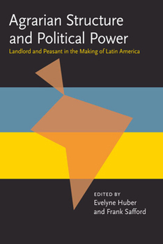 Agrarian Structure and Political Power: Landlord and Peasant in the Making of Latin America (Pitt Latin American Series) - Book  of the Pitt Latin American Studies
