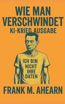 Wie man verschwindet – KI-Krieg Ausgabe: Digitale Hungersnot und die Kunst, unsichtbar zu werden (German Edition)