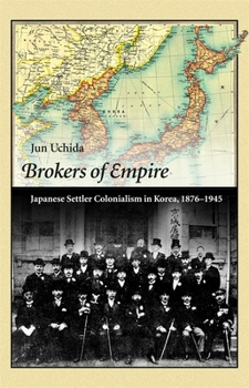 Paperback Brokers of Empire: Japanese Settler Colonialism in Korea, 1876-1945 Book