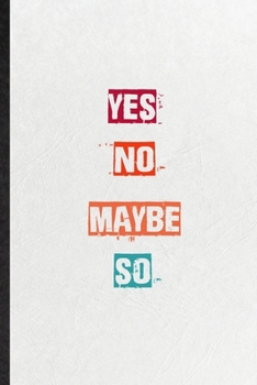 Paperback Yes No Maybe So: Practical Blank Lined Notebook/ Journal For Encourage Motivation, Empathy Motivating Behavior, Inspirational Saying Un Book