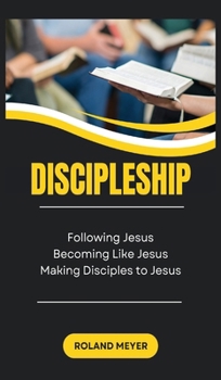 Hardcover Discipleship: Following Jesus, Becoming Like Jesus, Making Disciples to Jesus Book