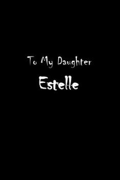 Paperback To My Dearest Daughter Estelle: Letters from Dads Moms to Daughter, Baby girl Shower Gift for New Fathers, Mothers & Parents, Journal (Lined 120 Pages Book