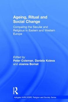 Hardcover Ageing, Ritual, and Social Change: Comparing the Secular and Religious in Eastern and Western Europe Book