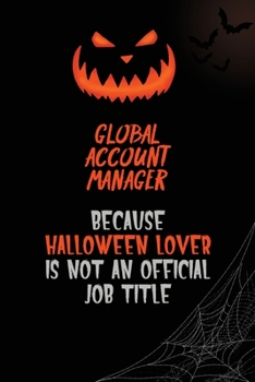 Global Account Manager Because Halloween Lover Is Not An Official Job Title: 6x9  120 Pages Halloween Special Pumpkin Jack O'Lantern Blank Lined Paper Notebook Journal