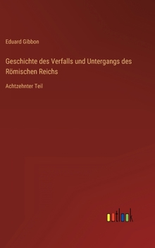 Hardcover Geschichte des Verfalls und Untergangs des Römischen Reichs: Achtzehnter Teil [German] Book