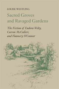 Paperback Sacred Groves and Ravaged Gardens: The Fiction of Eudora Welty, Carson McCullers, and Flannery O'Connor Book