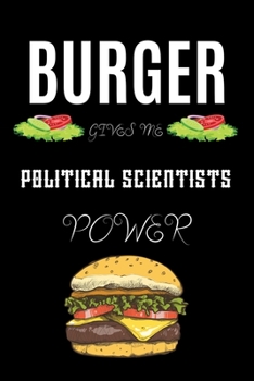BURGER GIVES ME POLITICAL SCIENTISTS POWER: A hiking planner gift for political scientist. A gift for burger lover.