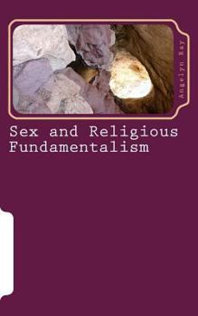 Paperback Sex and Religious Fundamentalism: an academic approach to the effects of fundamentalism on the development of human sexuality Book