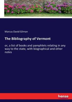 Paperback The Bibliography of Vermont: or, a list of books and pamphlets relating in any way to the state, with biographical and other notes Book
