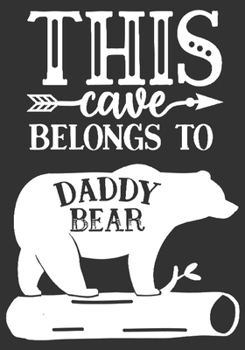 This cave belongs to Daddy Bear: gift for dad: Great Journal or Planner a good gift for dad, Elegant notebook surprise birthday gift for a dad 100 pages 7 x 10 (Christmas gift for dad)