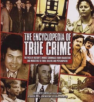 Hardcover The Encyclopedia of True Crime: The Pick of History's Worst Criminals from Fraudsters and Mobsters to Thrill Killers and Psychopaths Book