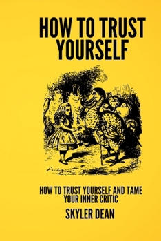TRUSTING YOURSELF: How to Trust Yourself and Tame Your Inner Critic