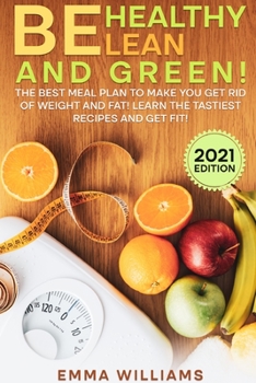 Paperback Be Healthy Lean and Green: The BEST Meal Plan to Make You Get Rid of Weight and Fat! Learn the Tastiest Recipes and Get Fit! (2021 Edition) Book