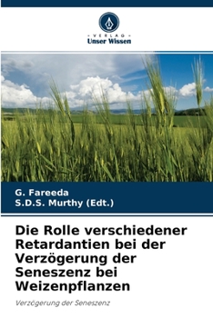 Paperback Die Rolle verschiedener Retardantien bei der Verzögerung der Seneszenz bei Weizenpflanzen [German] Book