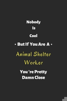 Paperback Nobody is cool but if you are a Animal Shelter Worker you're pretty damn close: Animal Shelter notebook, perfect gift for Animal Shelter Worker Book