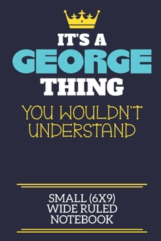 Paperback It's A George Thing You Wouldn't Understand Small (6x9) Wide Ruled Notebook: A cute book to write in for any book lovers, doodle writers and budding a Book