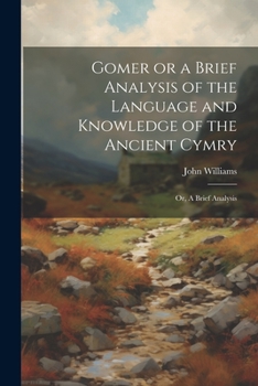 Paperback Gomer or a Brief Analysis of the Language and Knowledge of the Ancient Cymry: Or, A Brief Analysis Book