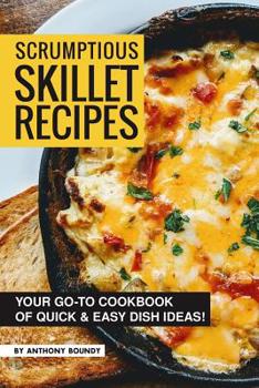 Paperback Scrumptious Skillet Recipes: Your Go-to Cookbook of Quick & Easy Dish Ideas! Book