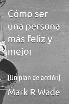 Paperback Cómo ser una persona más feliz y mejor: (Un plan de acción) [Spanish] Book