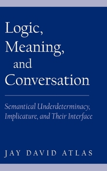 Hardcover Logic, Meaning, and Conversation: Semantical Underdeterminacy, Implicature, and Their Interface Book