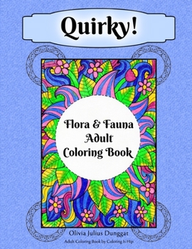 Quirky! Flora and Fauna Adult Coloring Book: Hand-Drawn Plants and Animals Coloring Pages For Stress Relief, Anxiety, and Relaxation