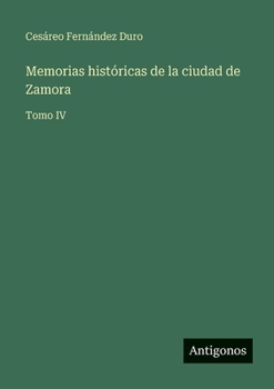 Memorias históricas de la ciudad de Zamora: Tomo IV (Spanish Edition)