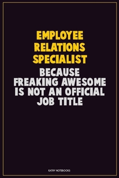Employee relations specialist, Because Freaking Awesome Is Not An Official Job Title: Career Motivational Quotes 6x9 120 Pages Blank Lined Notebook Journal