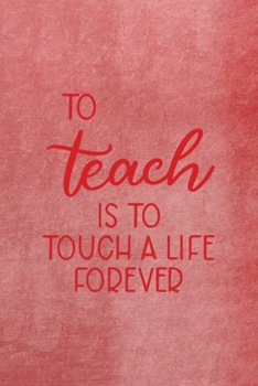 Paperback To Teach Is To Touch A Life Forever: All Purpose 6x9 Blank Lined Notebook Journal Way Better Than A Card Trendy Unique Gift Red Texture Teacher Book