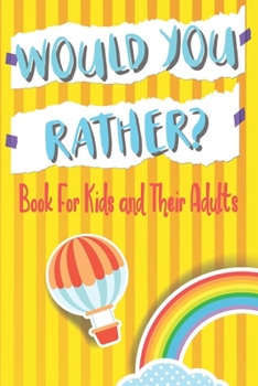 Paperback Would You Rather Book For Kids and Their Adults: Family Game, Hilariously Challenging Qeustions, For Kids Ages 7-12 Book