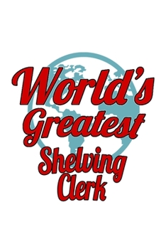 Paperback World's Greatest Shelving Clerk: Creative Shelving Clerk Notebook, Shelving Assistant Journal Gift, Diary, Doodle Gift or Notebook - 6 x 9 Compact Siz Book
