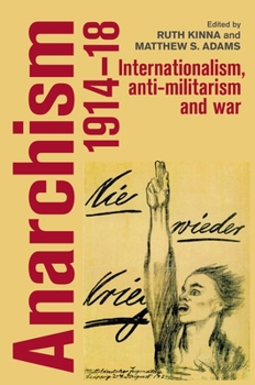 Hardcover Anarchism, 1914-18: Internationalism, Anti-Militarism and War Book