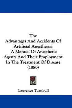 Paperback The Advantages And Accidents Of Artificial Anesthesia: A Manual Of Anesthetic Agents And Their Employment In The Treatment Of Disease (1880) Book