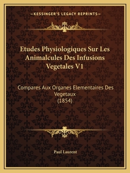 Paperback Etudes Physiologiques Sur Les Animalcules Des Infusions Vegetales V1: Compares Aux Organes Elementaires Des Vegetaux (1854) [French] Book