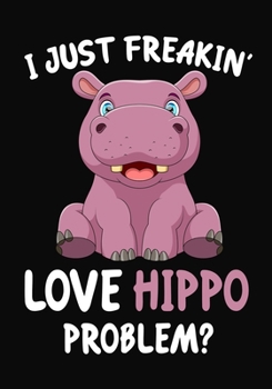 Paperback I Just Freakin' Love Hippo Problem?: Journal / Notebook Gift For Boys and Girls, Blank Lined 109 Pages, Hippo Lovers perfect Christmas & Birthday Or A Book