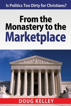 Paperback From the Monastery to the Marketplace: Is Politics Too Dirty for Christians? Book