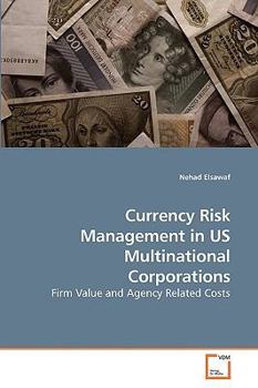 Currency Risk Management in US Multinational Corporations: Firm Value and Agency Related Costs