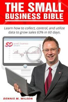 Paperback The Small Business Bible: Learn How to Collect, Control, and Utilize Data and Grow Sales by 63% in 60 Days Book