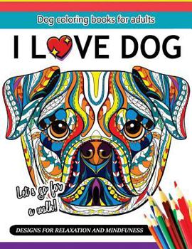 I Love Dog: A Dog Coloring Book for Adults
