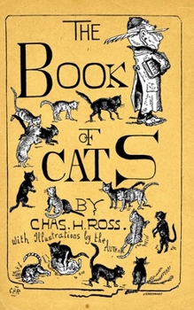 The Book of Cats : A Chit-Chat Chronicle of Feline Facts and Fancies, Legendary, Lyrical, Medical, Mirthful and Miscellaneous
