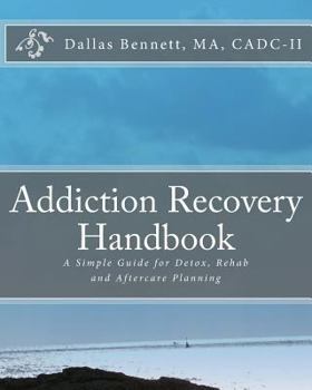 The Addiction Recovery Handbook: A Simple Guide for Detox, Rehab & Aftercare Planning