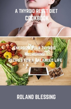 Paperback A Thyroid Reset Diet Cookbook: Energize Your Thyroid; Nourishing Recipes for a Balanced Life Book