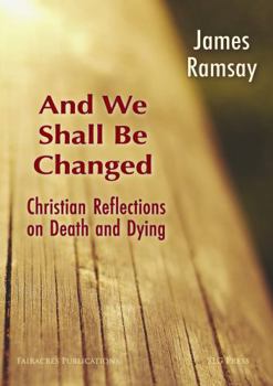 Paperback And We Shall Be Changed: Christian Reflections on Death and Dying Book