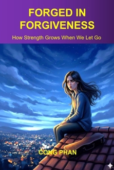 FORGED IN FORGIVENESS: How Strength Grows When We Let Go (#TeensInspiration #YAMotivation #TeensGrowth)