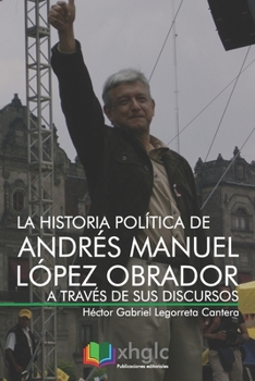 La historia pol�tica de Andr�s Manuel L�pez Obrador a trav�s de sus discursos