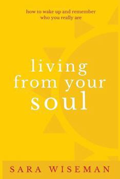Paperback Living from Your Soul: How to Wake Up and Remember Who You Really Are Book